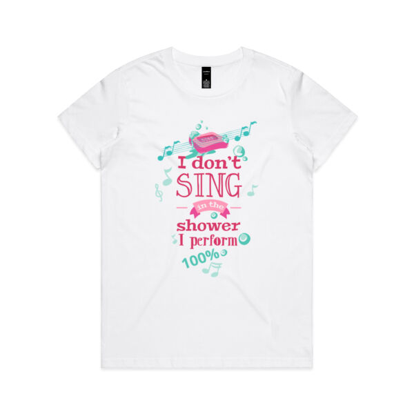 I DON'T SING...I PERFORM - Womens Maple Tee Thumbnail